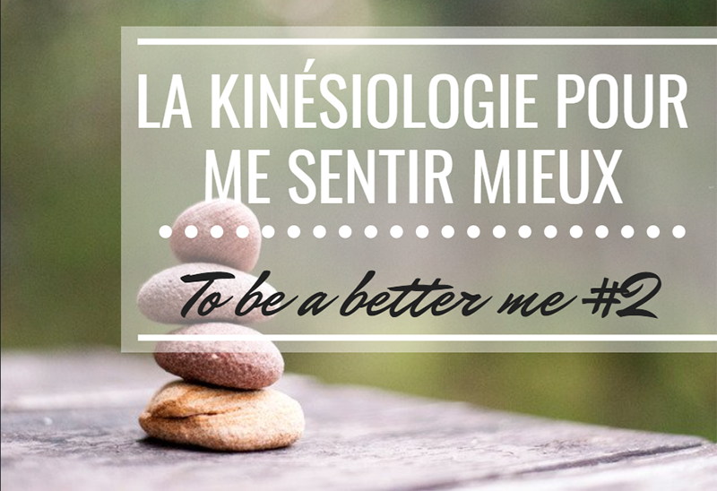 You are currently viewing La kinésiologie pour me sentir mieux – To be a better me #2