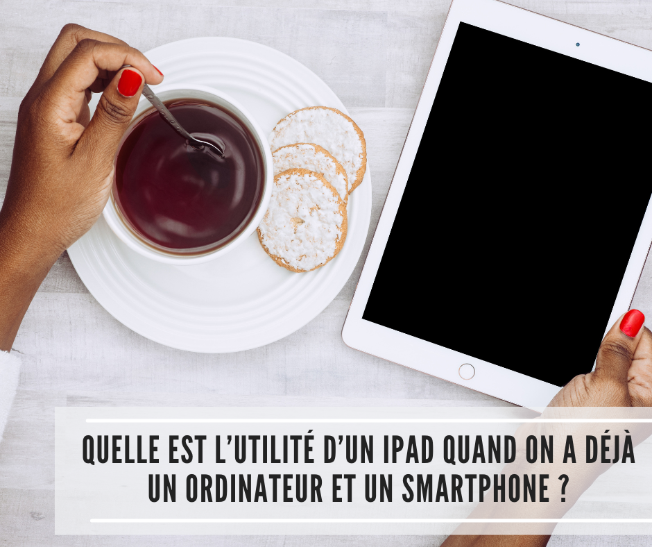 You are currently viewing Quelle est l’utilité d’un iPad quand on a déjà un ordinateur et un smartphone ?