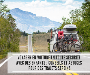 Lire la suite à propos de l’article Voyager en voiture en toute sécurité avec des enfants : conseils et astuces pour des trajets sereins