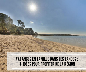 Lire la suite à propos de l’article Vacances en famille dans les Landes : 6 idées pour profiter de la région